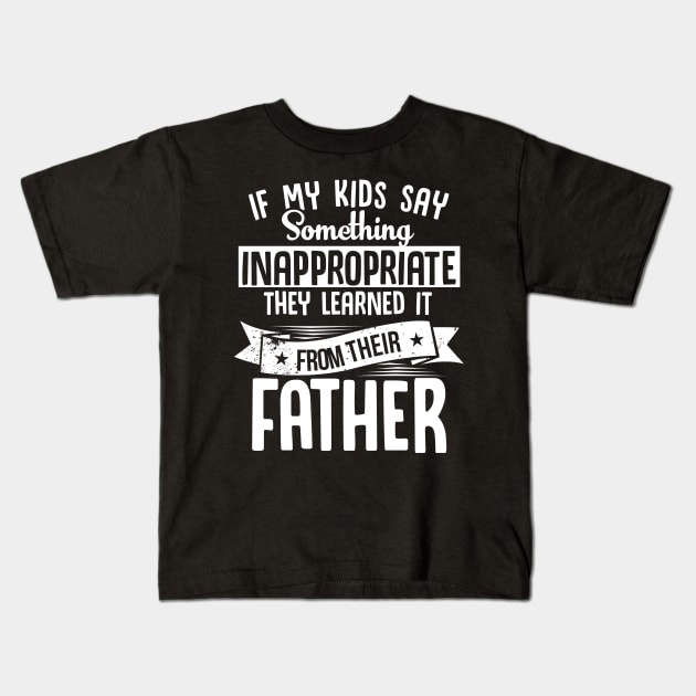 If My Kids Say Something Inappropriate They Learned it From Their Father Kids T-Shirt by jonetressie